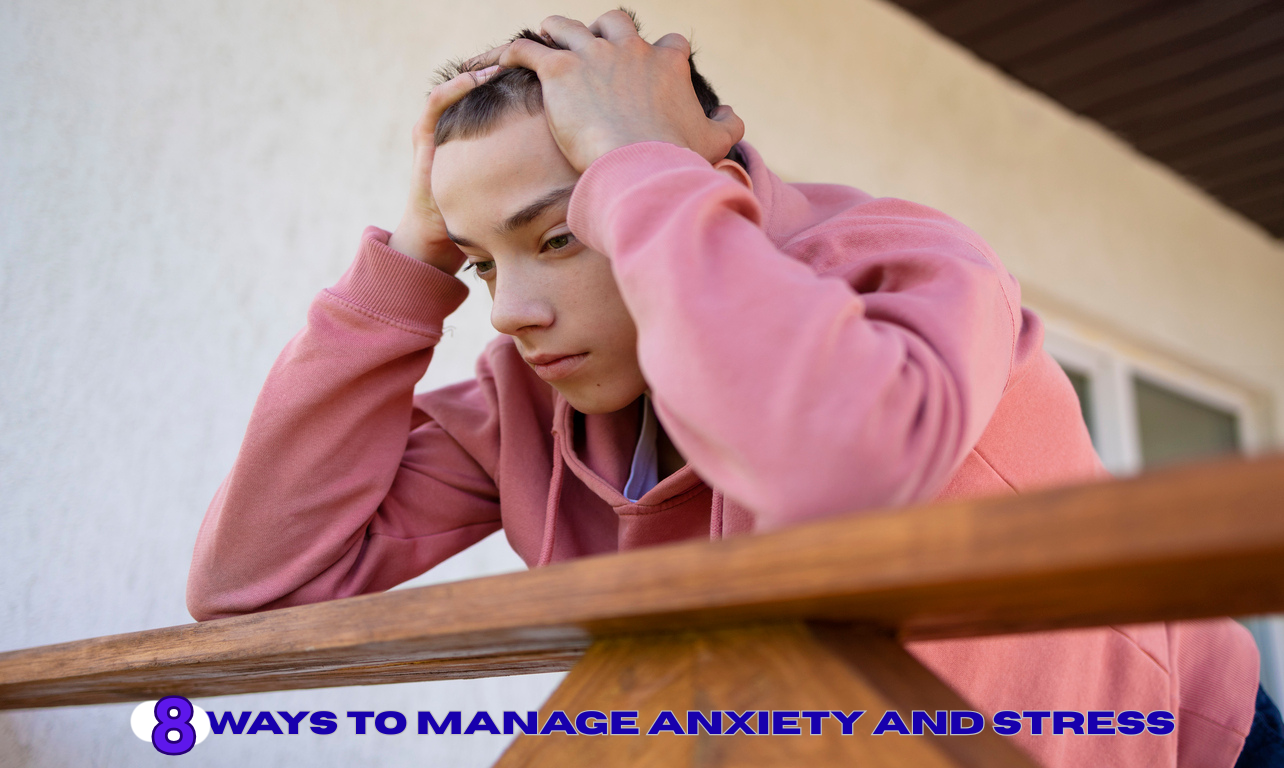 8 Powerful Ways to manage anxiety and stress in teenagers
