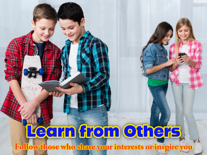 Learn from Others—Follow those who share your Interests or Inspire you