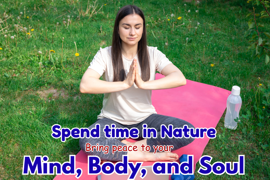 Spend time in nature—let it bring peace to your Mind, Body, and soul.