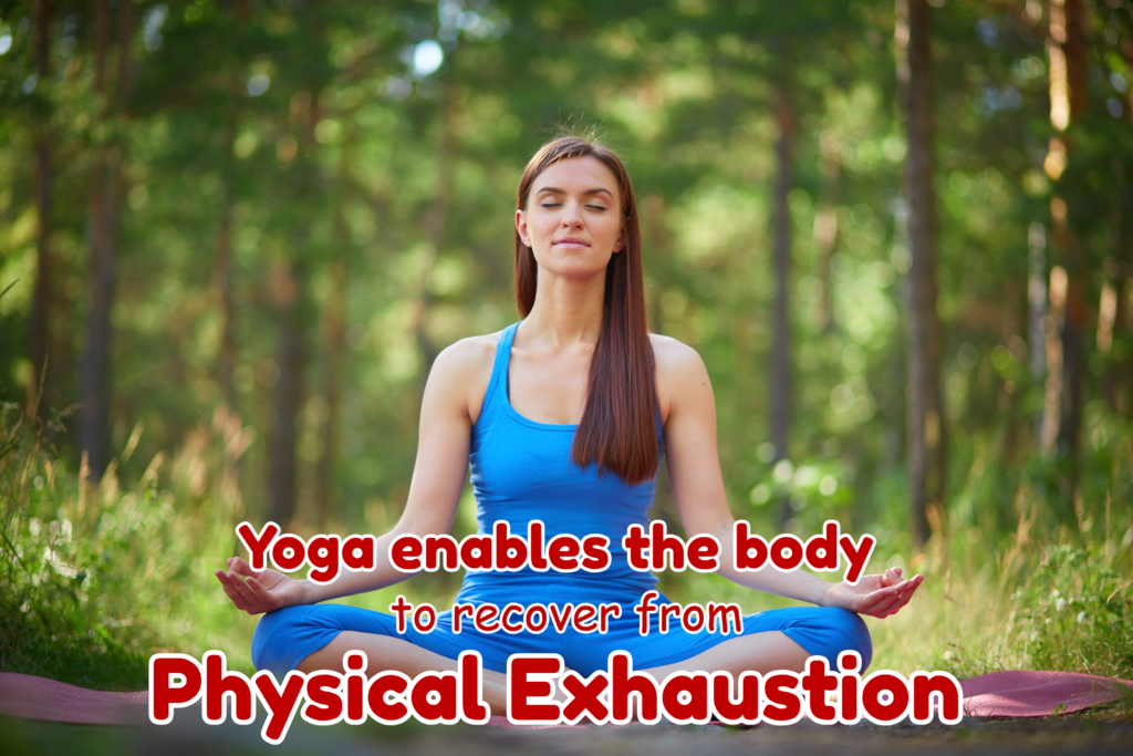 Yoga enables the body to recover from physical exhaustion.